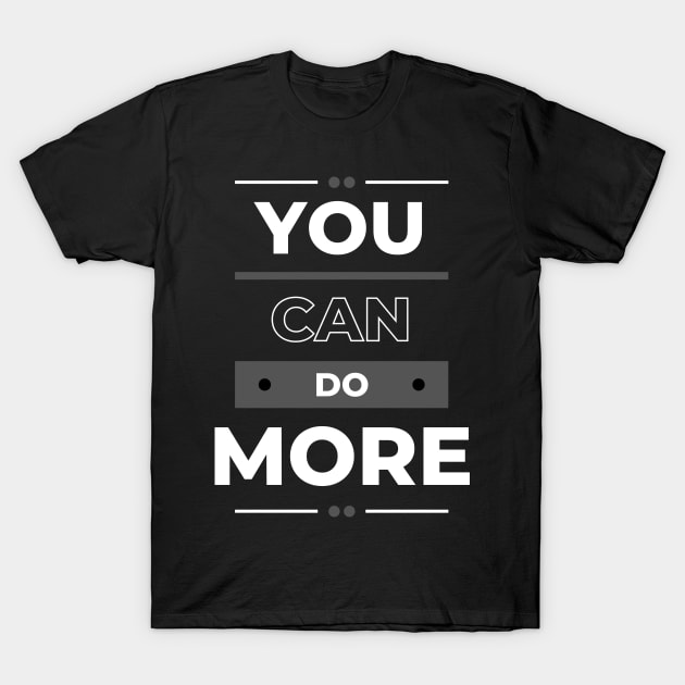 You Can Do More - Motivational Quote T-Shirt by AwesomeEh